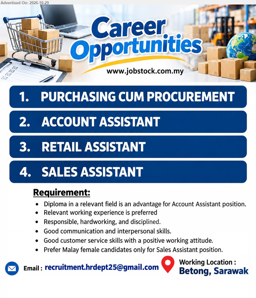 ADVERTISER - 1. PURCHASING CUM PROCUREMENT (Betong, Sarawak).
2. ACCOUNT ASSISTANT (Betong, Sarawak).
3. RETAIL ASSISTANT (Betong, Sarawak).
4. SALES ASSISTANT (Betong, Sarawak).
Requirements: Relevant working experience is preferred. Good customer service skills with a positive working attitude, ...
Email Resume