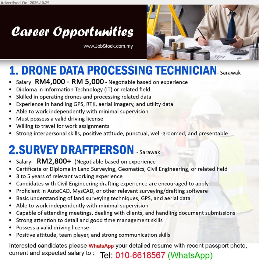 ADVERTISER - 1. DRONE DATA PROCESSING TECHNICIAN (Sarawak), RM4,000 - RM5,000, Diploma in IT or related field. Skilled in operating drones and processing related data. Experience in handling GPS, RTK, aerial imagery, and utility data.
2. SURVEY DRAFTPERSON (Sarawak), RM2,800+, Certificate or Diploma in Land Surveying, Geomatics, Civil Engineering, or related field. 3 to 5 years of relevant working experience. Proficient in AutoCAD, MyCAD.
WhatsApp 010-6618567