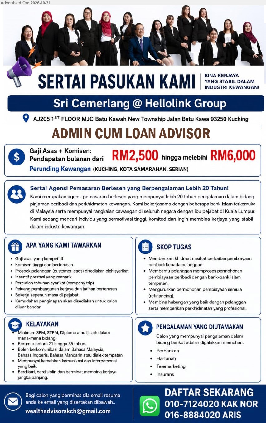 SRI GEMILANG @ HELLOLINK GROUP - ADMIN CUM LOAN ADVISOR (Kuching, Kota Samarahan, Serian), RM2,500 hingga melebihi RM6,000. Minimum SPM, STPM, Diploma atau ijazah dalam mana-mana bidang. Memberikan khidmat nasihat berkaitan pembiayaan peribadi kepada pelanggan.
Email Resume / WhatsApp 010-7124020 (Kak Nor) / 016-8884020 (Aris)